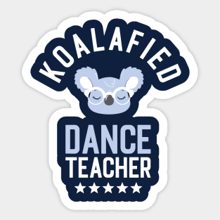 Koalafied Dance Teacher - Funny Gift Idea for Dance Teachers Sticker